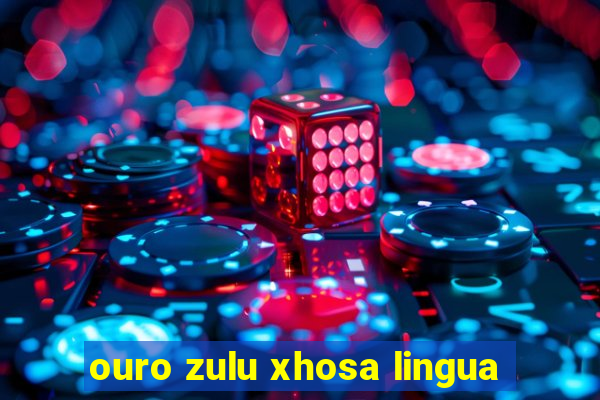 ouro zulu xhosa lingua